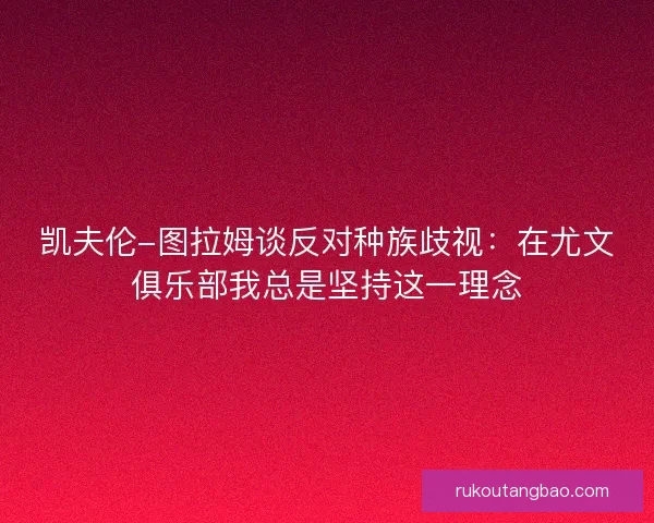 凯夫伦-图拉姆谈反对种族歧视：在尤文俱乐部我总是坚持这一理念