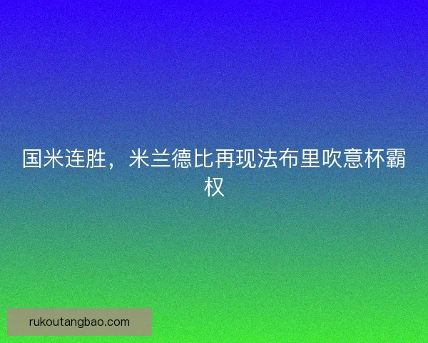 国米连胜，米兰德比再现法布里吹意杯霸权