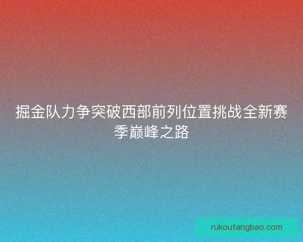 掘金队力争突破西部前列位置挑战全新赛季巅峰之路
